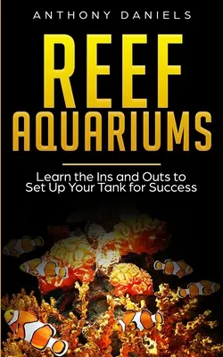 Aquariums récifaux : Apprenez les tenants et les aboutissants d'une installation réussie de votre aquarium - Reef Aquariums: Learn the Ins and Outs to Set Up Your Tank for Success