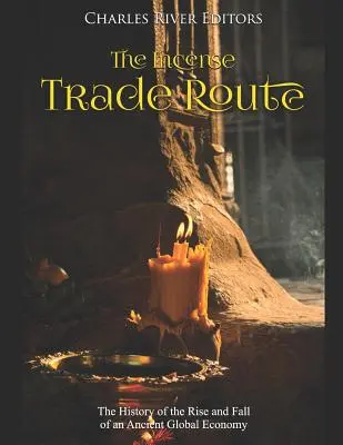 La route de l'encens : L'histoire de l'essor et du déclin d'une ancienne économie mondiale - The Incense Trade Route: The History of the Rise and Fall of an Ancient Global Economy