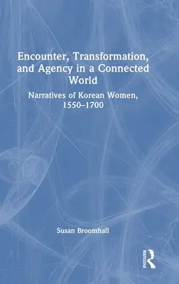 Rencontre, transformation et agence dans un monde connecté : Récits de femmes coréennes, 1550-1700 - Encounter, Transformation, and Agency in a Connected World: Narratives of Korean Women, 1550-1700