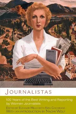 Journalistas : 100 ans de meilleurs écrits et reportages de femmes journalistes - Journalistas: 100 Years of the Best Writing and Reporting by Women Journalists