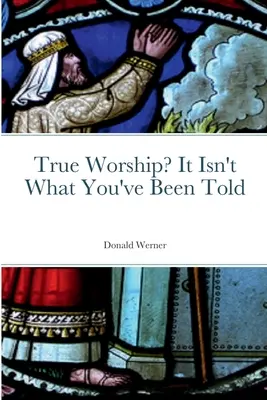 Le vrai culte ? Ce n'est pas ce qu'on vous a dit - True Worship? It Isn't What You've Been Told