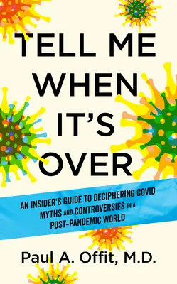 Dites-moi quand c'est fini : Un guide d'initié pour déchiffrer les mythes de la vaccination et naviguer dans notre monde post-pandémique - Tell Me When It's Over: An Insider's Guide to Deciphering Covid Myths and Navigating Our Post-Pandemic World