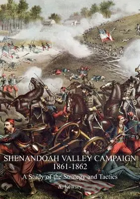 Campagne de la vallée de la Shenandoah 1861-1862 : Une étude de la stratégie et de la tactique - Shenandoah Valley Campaign 1861-1862: A Study Of The Strategy And Tactics