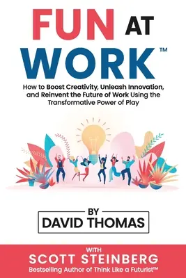 Fun at Work : Comment stimuler la créativité, libérer l'innovation et réinventer l'avenir du travail en utilisant le pouvoir de transformation du jeu - Fun at Work: How to Boost Creativity, Unleash Innovation, and Reinvent the Future of Work Using the Transformative Power of Play