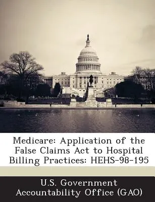 Medicare : Application du False Claims ACT aux pratiques de facturation des hôpitaux : Hehs-98-195 - Medicare: Application of the False Claims ACT to Hospital Billing Practices: Hehs-98-195