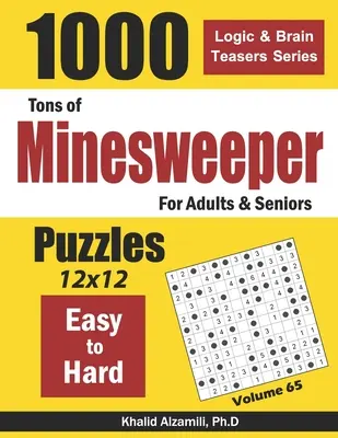 Des tonnes de Démineurs pour les adultes et les seniors : 1000 puzzles faciles à difficiles (12x12) - Tons of Minesweeper for Adults & Seniors: 1000 Easy to Hard Puzzles (12x12)