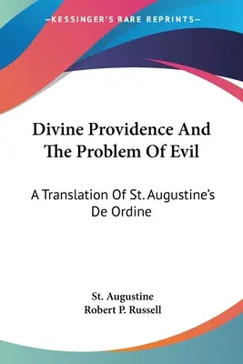 La Divine Providence et le problème du mal : une traduction du De Ordine de saint Augustin - Divine Providence And The Problem Of Evil: A Translation Of St. Augustine's De Ordine