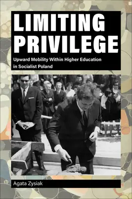 Limiter les privilèges : La mobilité ascendante dans l'enseignement supérieur en Pologne socialiste - Limiting Privilege: Upward Mobility Within Higher Education in Socialist Poland