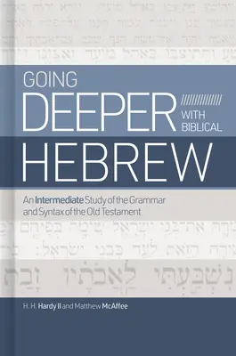 Approfondir l'hébreu biblique : Une étude intermédiaire de la grammaire et de la syntaxe de l'Ancien Testament - Going Deeper with Biblical Hebrew: An Intermediate Study of the Grammar and Syntax of the Old Testament