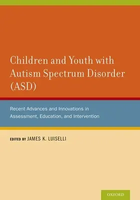 Enfants et adolescents atteints de troubles du spectre autistique (TSA) : Progrès récents et innovations en matière d'évaluation, d'éducation et d'intervention - Children and Youth with Autism Spectrum Disorder (ASD): Recent Advances and Innovations in Assessment, Education, and Intervention