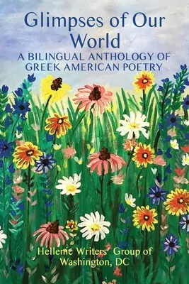 Aperçu de notre monde : Une anthologie bilingue de la poésie gréco-américaine - Glimpses of Our World: A Bilingual Anthology of Greek American Poetry