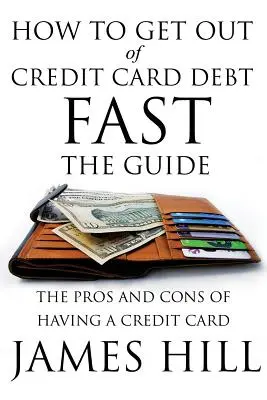 Comment se débarrasser rapidement d'une dette de carte de crédit - Le guide : Les avantages et les inconvénients d'une carte de crédit - How to Get Out of Credit Card Debt Fast - The Guide: The Pros and Cons of Having a Credit Card