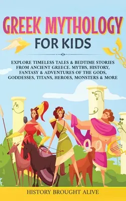 La mythologie grecque pour les enfants : découvrez les contes intemporels et les histoires à dormir debout de la Grèce antique. Mythes, histoire, fantaisie et aventures des dieux et des divinités. - Greek Mythology For Kids: Explore Timeless Tales & Bedtime Stories From Ancient Greece. Myths, History, Fantasy & Adventures of The Gods, Goddes