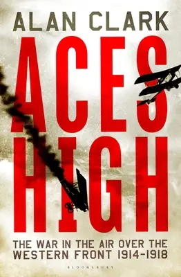 Aces High : La guerre aérienne sur le front occidental 1914-18 - Aces High: The War in the Air over the Western Front 1914-18