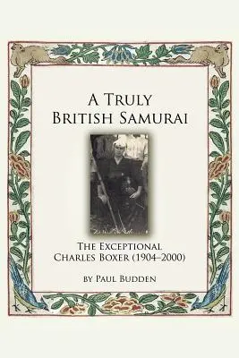 Un véritable samouraï britannique - L'exceptionnel Charles Boxer (1904-2000) - A Truly British Samurai - The Exceptional Charles Boxer (1904-2000)