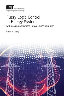 Le contrôle par logique floue dans les systèmes énergétiques avec des applications de conception dans Matlab(r)/Simulink(r) - Fuzzy Logic Control in Energy Systems with Design Applications in Matlab(r)/Simulink(r)