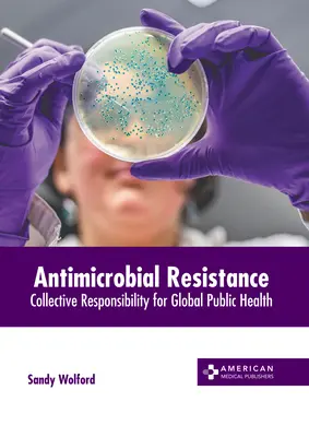 La résistance aux antimicrobiens : Responsabilité collective pour la santé publique mondiale - Antimicrobial Resistance: Collective Responsibility for Global Public Health