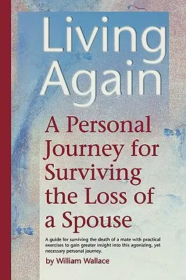 Vivre à nouveau : Un voyage personnel pour survivre à la perte d'un conjoint - Living Again: A Personal Journey For Surviving the Loss of a Spouse