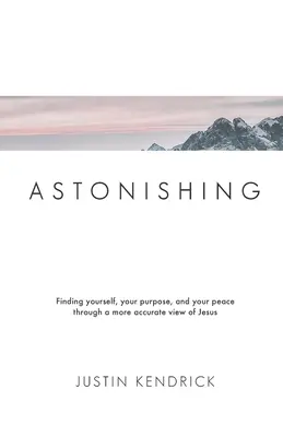 Etonnant : Se trouver soi-même, son but et sa paix à travers une vision plus précise de Jésus - Astonishing: Finding yourself, your purpose, and your peace through a more accurate view of Jesus