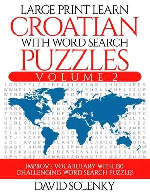 Apprendre le croate avec les mots cachés Volume 2 : Apprendre le vocabulaire de la langue croate avec 130 mots cachés bilingues et stimulants pour les enfants et les adultes. - Large Print Learn Croatian with Word Search Puzzles Volume 2: Learn Croatian Language Vocabulary with 130 Challenging Bilingual Word Find Puzzles for