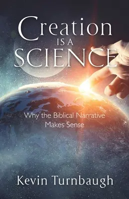 La création est une science : Pourquoi le récit biblique a du sens - Creation Is a Science: Why the Biblical Narrative Makes Sense