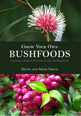 Cultivez vos propres produits de la brousse : Un guide complet pour planter, manger et récolter - Grow Your Own Bushfoods: A Complete Guide to Planting, Eating and Harvesting