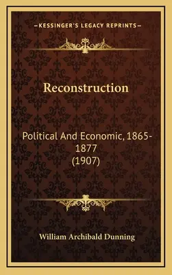 La reconstruction : Politique et économique, 1865-1877 (1907) - Reconstruction: Political And Economic, 1865-1877 (1907)