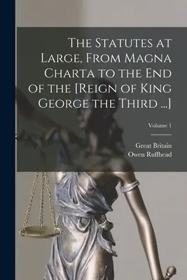 The Statutes at Large, From Magna Charta to the End of the [Reign of King George the Third ...] ; Volume 1 - The Statutes at Large, From Magna Charta to the End of the [Reign of King George the Third ...]; Volume 1