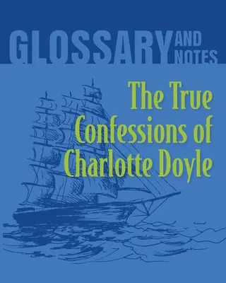 Les vraies confessions de Charlotte Doyle Glossaire et notes : Les vraies confessions de Charlotte Doyle - The True Confessions of Charlotte Doyle Glossary and Notes: The True Confessions of Charlotte Doyle