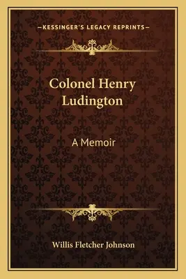 Le colonel Henry Ludington : Les mémoires du colonel Henry Ludington - Colonel Henry Ludington: A Memoir