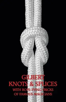 Gilbert Knots & Splices with Rope-Tying Tricks (en anglais) - Gilbert Knots & Splices with Rope-Tying Tricks