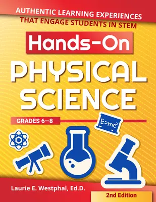 Sciences physiques pratiques : Expériences d'apprentissage authentiques qui engagent les élèves dans la démarche Stem (6e à 8e année) - Hands-On Physical Science: Authentic Learning Experiences That Engage Students in Stem (Grades 6-8)