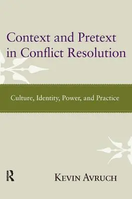 Contexte et prétexte dans la résolution des conflits : Culture, identité, pouvoir et pratique - Context and Pretext in Conflict Resolution: Culture, Identity, Power, and Practice