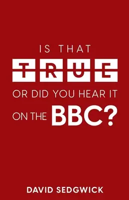 Est-ce vrai ou l'avez-vous entendu sur la BBC ? La désinformation et la BBC - Is That True Or Did You Hear It On The BBC?: Disinformation and the BBC