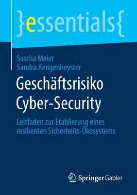 Geschftsrisiko Cyber-Security : Leitfaden Zur Etablierung Eines Resilienten Sicherheits-kosystems (en anglais) - Geschftsrisiko Cyber-Security: Leitfaden Zur Etablierung Eines Resilienten Sicherheits-kosystems