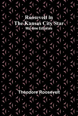 Roosevelt dans le Kansas City Star : Éditoriaux en temps de guerre - Roosevelt in the Kansas City Star: War-time Editorials