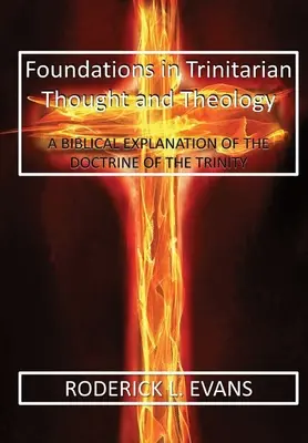 Fondements de la pensée et de la théologie trinitaires : Une explication biblique de la doctrine de la Trinité - Foundations in Trinitarian Thought and Theology: A Biblical Explanation of the Doctrine of the Trinity