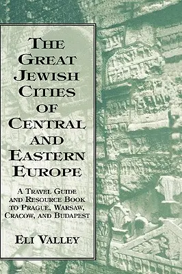 Les grandes villes juives d'Europe centrale et orientale : Un guide de voyage et un livre de ressources pour Prague, Varsovie, Cracovie et Budapest - Great Jewish Cities of Central and Eastern Europe: A Travel Guide & Resource Book to Prague, Warsaw, Crakow & Budapest