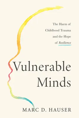 Vulnerable Minds : Les méfaits des traumatismes de l'enfance et l'espoir de la résilience - Vulnerable Minds: The Harm of Childhood Trauma and the Hope of Resilience