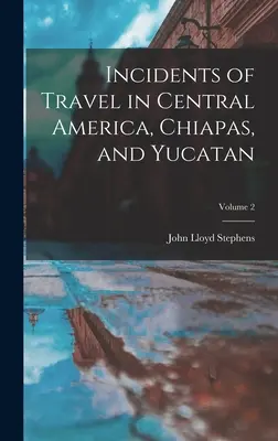 Incidents de voyage en Amérique centrale, au Chiapas et au Yucatan ; Volume 2 - Incidents of Travel in Central America, Chiapas, and Yucatan; Volume 2