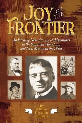 La joie de la frontière : Un nouveau récit passionnant d'aventures dans les monts San Juan et au Nouveau-Mexique dans les années 1880 - Joy of the Frontier: An Exciting New Account of Adventures in the San Juan Mounts and New Mexico in the 1880s