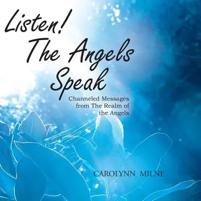 Écoutez ! Les anges parlent - Messages canalisés du royaume des anges - Listen! The Angels Speak - Channeled Messages from The Realm of the Angels