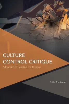 Culture Control Critique : Allégories de la lecture du présent - Culture Control Critique: Allegories of Reading the Present