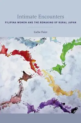 Rencontres intimes : Les femmes philippines et le renouveau du Japon rural - Intimate Encounters: Filipina Women and the Remaking of Rural Japan