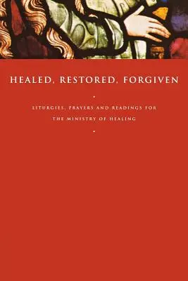 Guéris, restaurés, pardonnés : Liturgies, prières et lectures pour le ministère de la guérison - Healed, Restored, Forgiven: Liturgies, Prayers and Readings for the Ministry of Healing