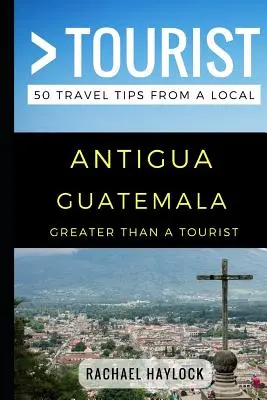 Plus qu'un touriste - Antigua Guatemala : 50 conseils de voyage d'une personne locale - Greater Than a Tourist - Antigua Guatemala: 50 Travel Tips from a Local