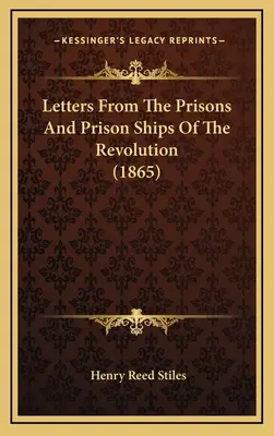 Lettres des prisons et des bateaux-prisons de la Révolution (1865) - Letters From The Prisons And Prison Ships Of The Revolution (1865)