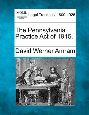 Le Pennsylvania Practice Act de 1915. - The Pennsylvania Practice Act of 1915.