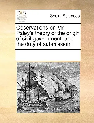 Observations sur la théorie de M. Paley concernant l'origine du gouvernement civil et le devoir de soumission. - Observations on Mr. Paley's Theory of the Origin of Civil Government, and the Duty of Submission.