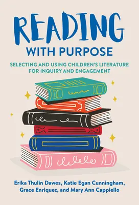 Reading with Purpose : Selecting and Using Children's Literature for Inquiry and Engagement (Lire dans un but précis : sélectionner et utiliser la littérature de jeunesse pour la recherche et l'engagement) - Reading with Purpose: Selecting and Using Children's Literature for Inquiry and Engagement